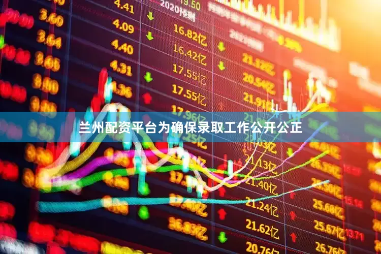 兰州配资平台为确保录取工作公开公正