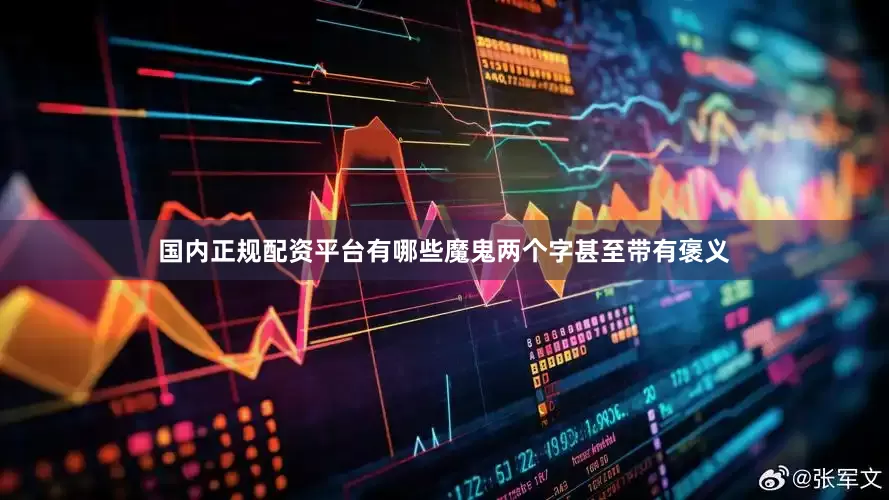 国内正规配资平台有哪些魔鬼两个字甚至带有褒义
