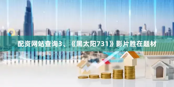 配资网站查询3、《黑太阳731》影片胜在题材