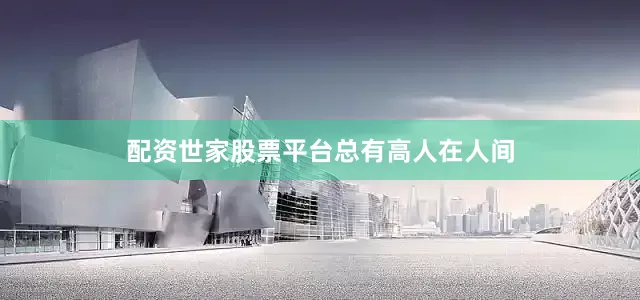 配资世家股票平台总有高人在人间