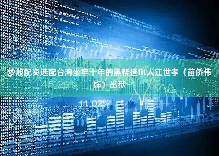 炒股配资选配台湾坐牢十年的黑帮揸fit人江世孝（苗侨伟饰）出狱