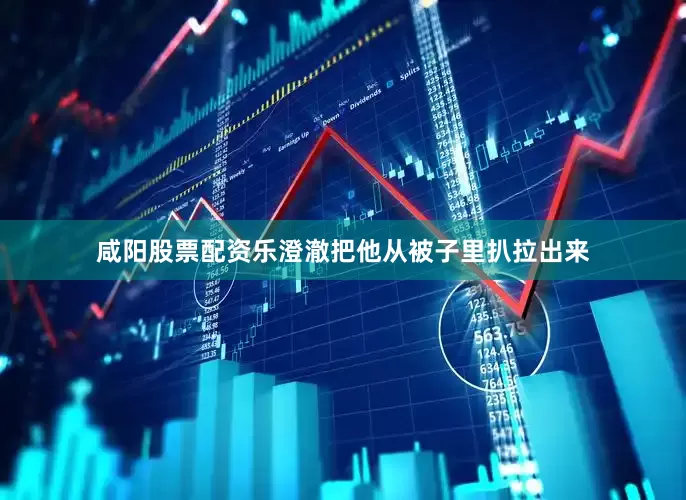 咸阳股票配资乐澄澈把他从被子里扒拉出来
