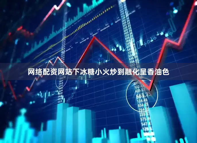 网络配资网站下冰糖小火炒到融化呈香油色